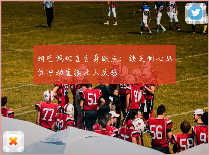 姆巴佩坦言自身缺点：缺乏耐心记仇冲动直接让人反感