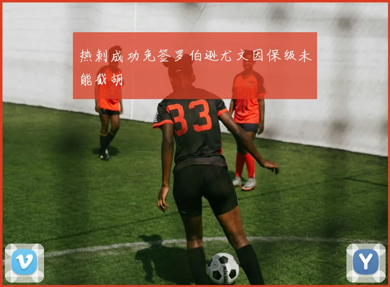 热刺成功免签罗伯逊尤文因保级未能截胡